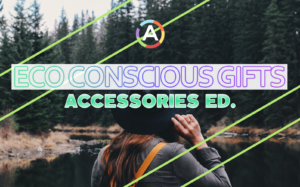 Environmentally Conscious Gifts, For Eco Conscious People (Accessories Ed.)